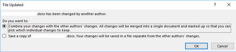 File Updated. file.docx has been changed by another author. Do you want to: Combine your changes with the other authors’ changes. All changes will be merged into a single document and marked up so that you can pick which individual changes to keep. Save a copy of file.docx. Your changes will be saved in a file separate from the other authors’ changes.